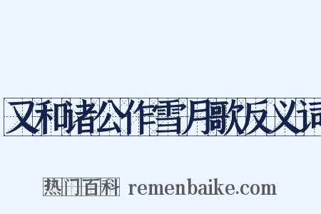 又和诸公作雪月歌反义词是什么意思的图片